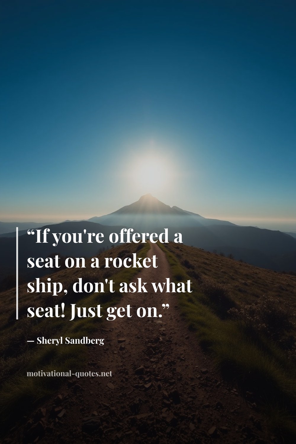 "“If you're offered a seat on a rocket ship, don't ask what seat! Just get on.”" — Sheryl Sandberg