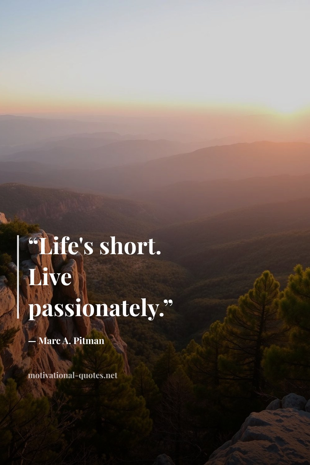 "“Life's short. Live passionately.”" — Marc A. Pitman