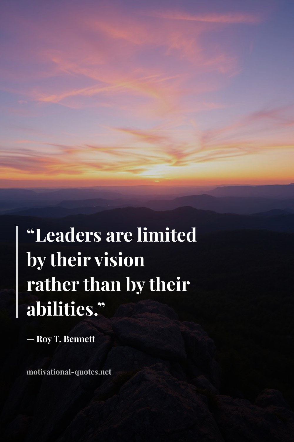 "“Leaders are limited by their vision rather than by their abilities.”" — Roy T. Bennett