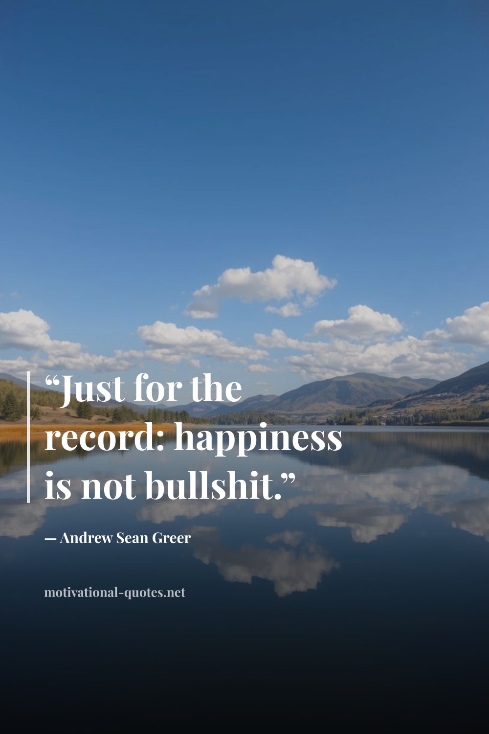 "“Just for the record: happiness is not bullshit.”" — Andrew Sean Greer