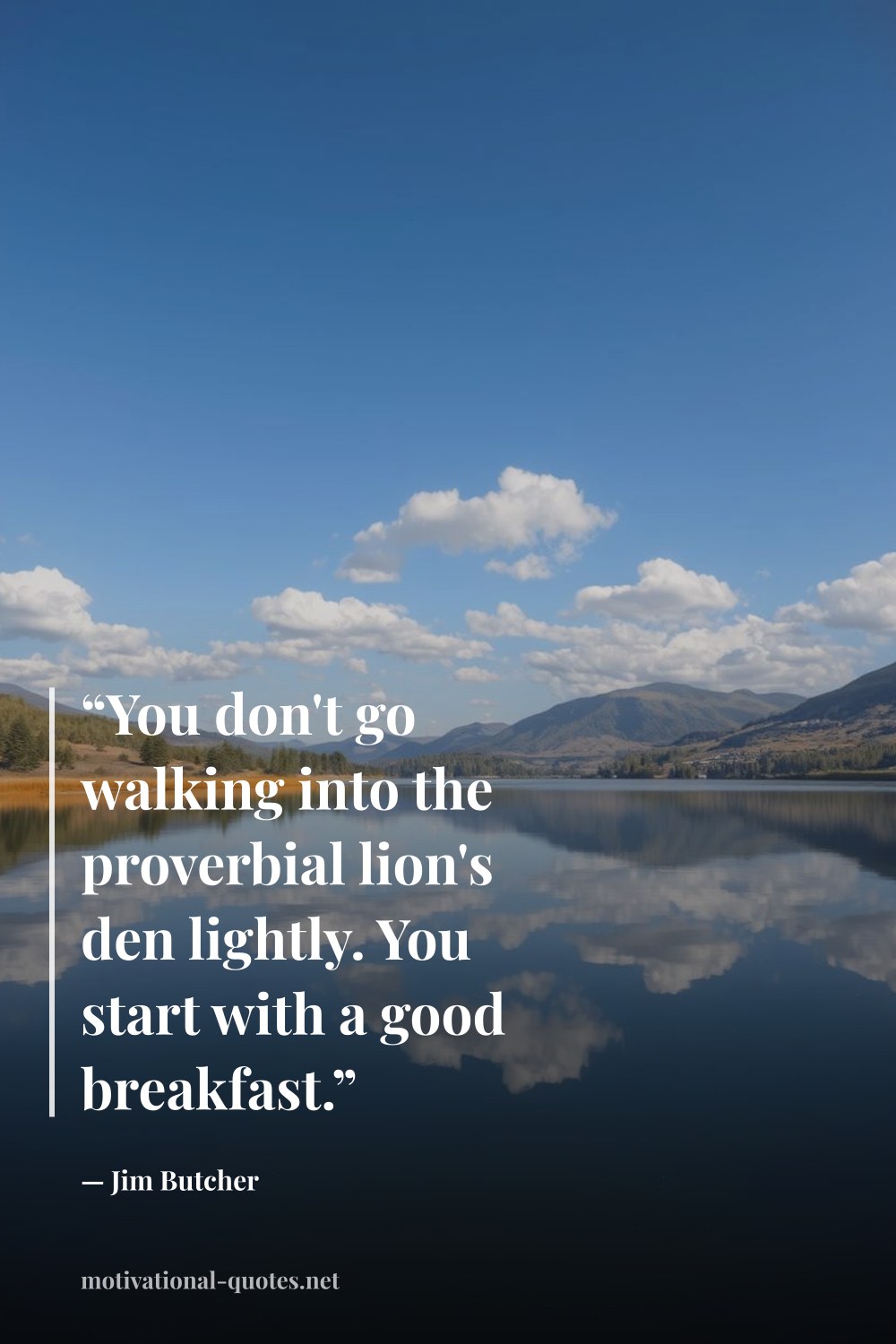 "“You don't go walking into the proverbial lion's den lightly. You start with a good breakfast.”" — Jim Butcher