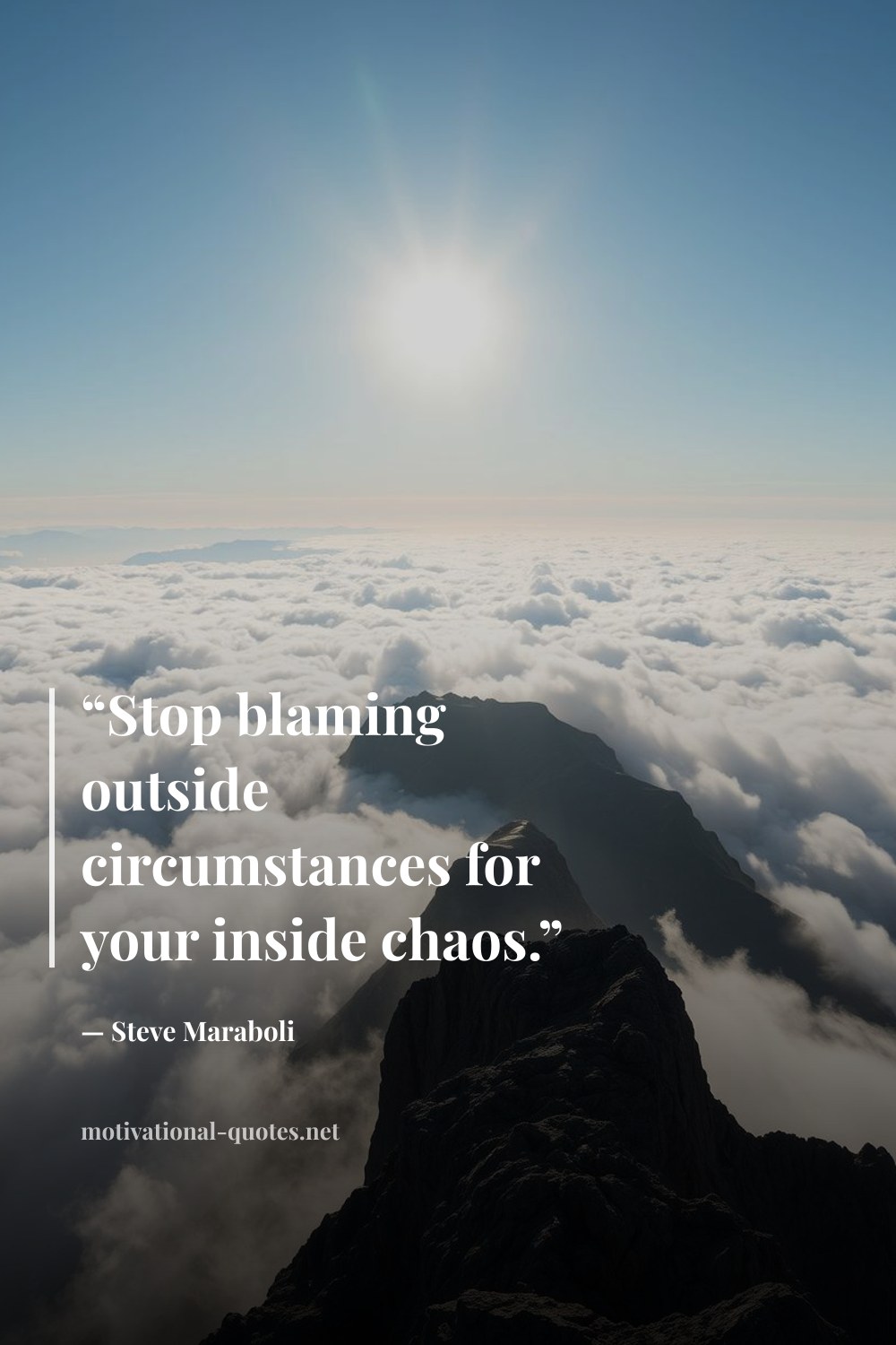 "“Stop blaming outside circumstances for your inside chaos.”" — Steve Maraboli