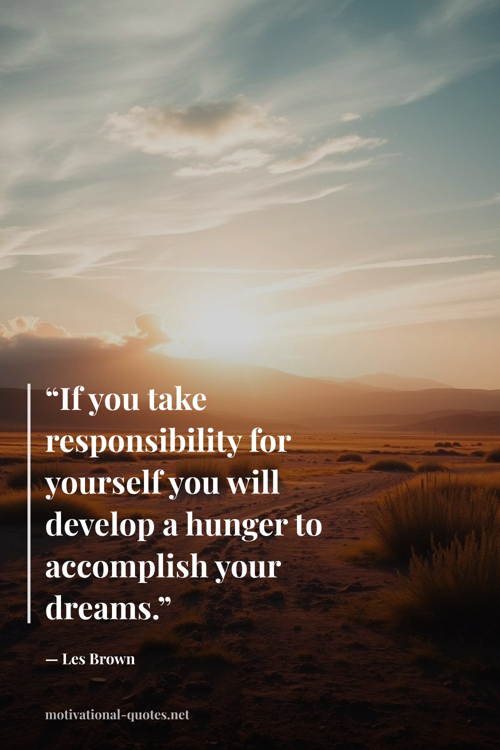 "“If you take responsibility for yourself you will develop a hunger to accomplish your dreams.”" — Les Brown