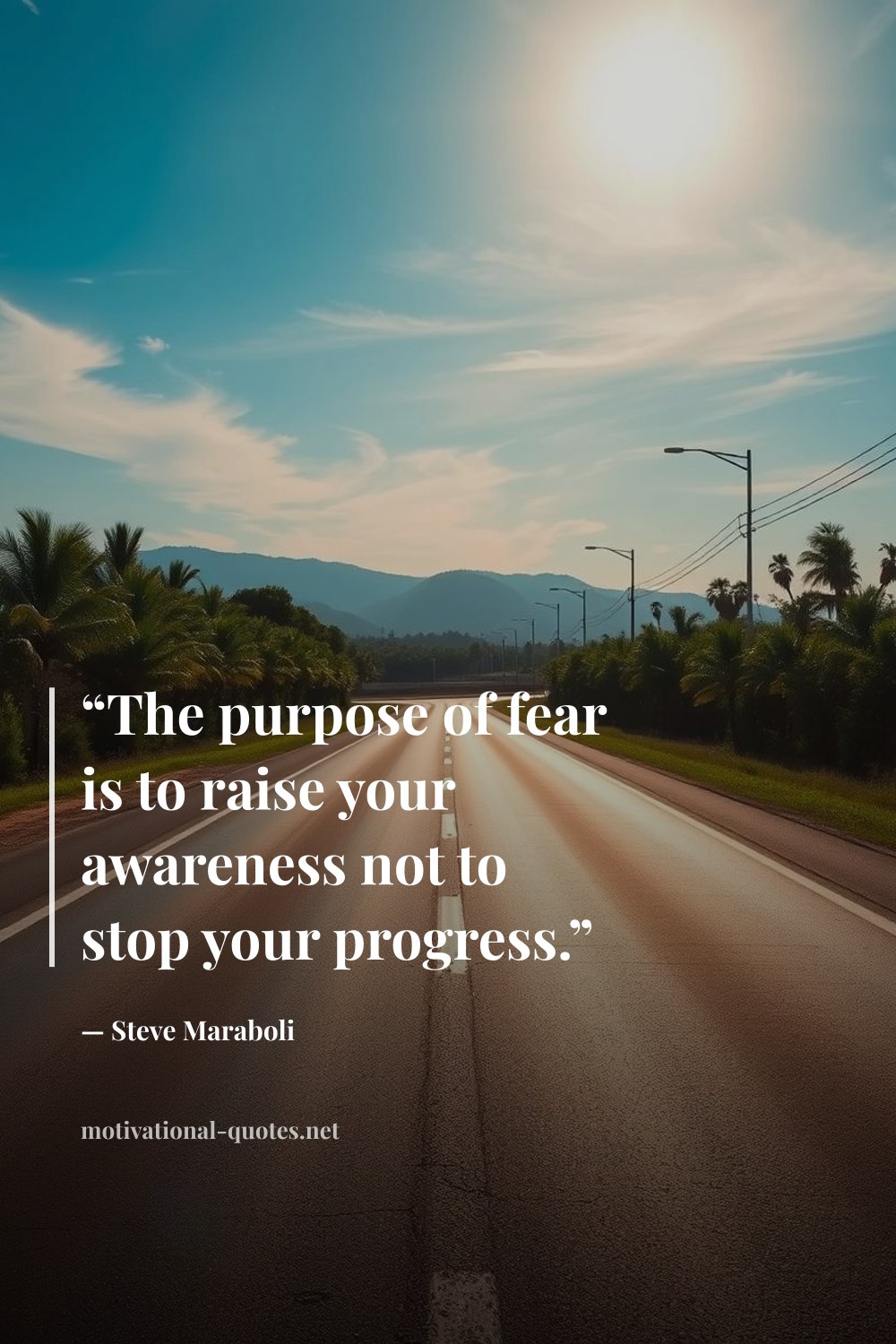 "“The purpose of fear is to raise your awareness not to stop your progress.”" — Steve Maraboli