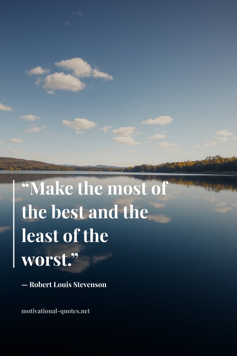 "“Make the most of the best and the least of the worst.”" — Robert Louis Stevenson