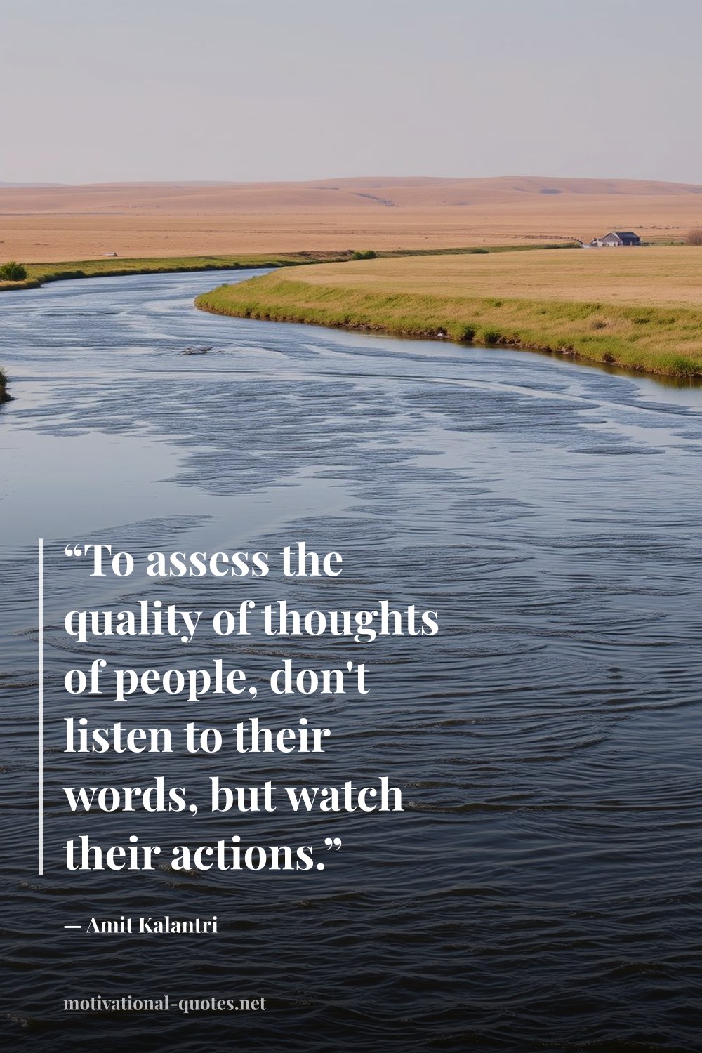 "“To assess the quality of thoughts of people, don't listen to their words, but watch their actions.”" — Amit Kalantri