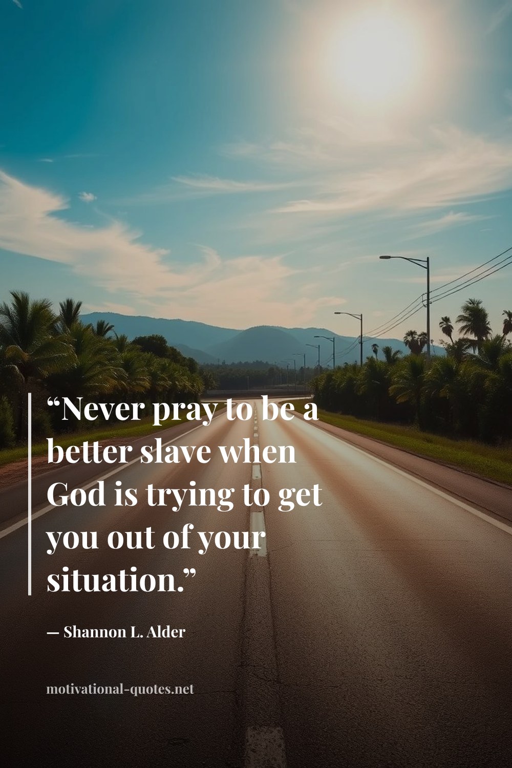 "“Never pray to be a better slave when God is trying to get you out of your situation.”" — Shannon L. Alder