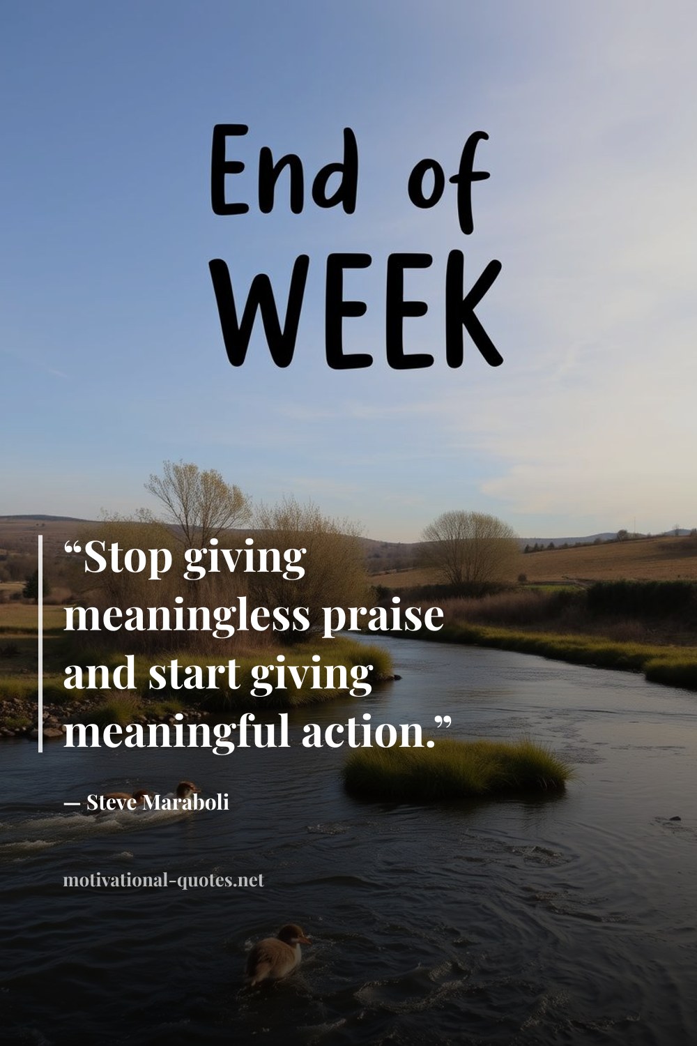 "“Stop giving meaningless praise and start giving meaningful action.”" — Steve Maraboli