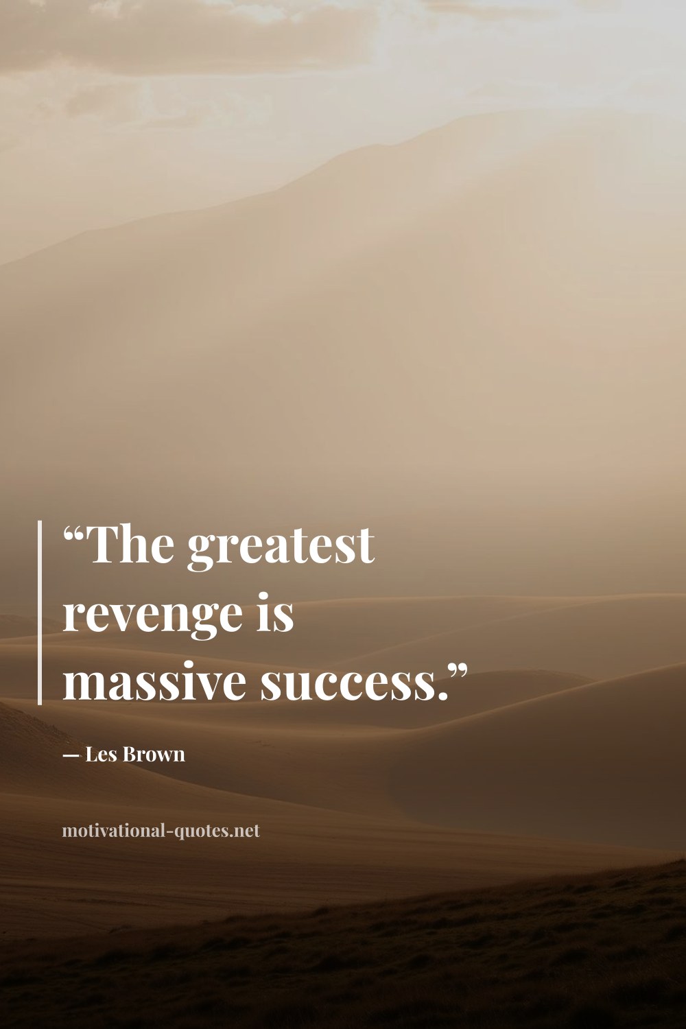 "“The greatest revenge is massive success.”" — Les Brown