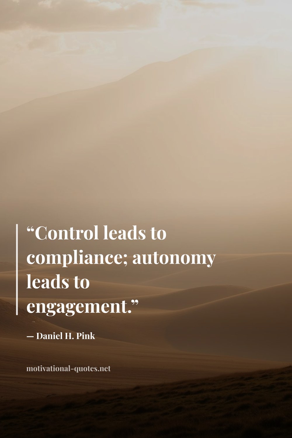 "“Control leads to compliance; autonomy leads to engagement.”" — Daniel H. Pink