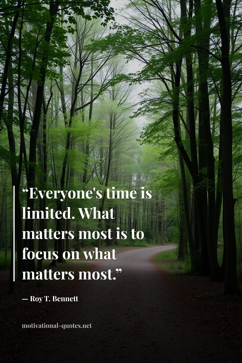 "“Everyone's time is limited. What matters most is to focus on what matters most.”" — Roy T. Bennett