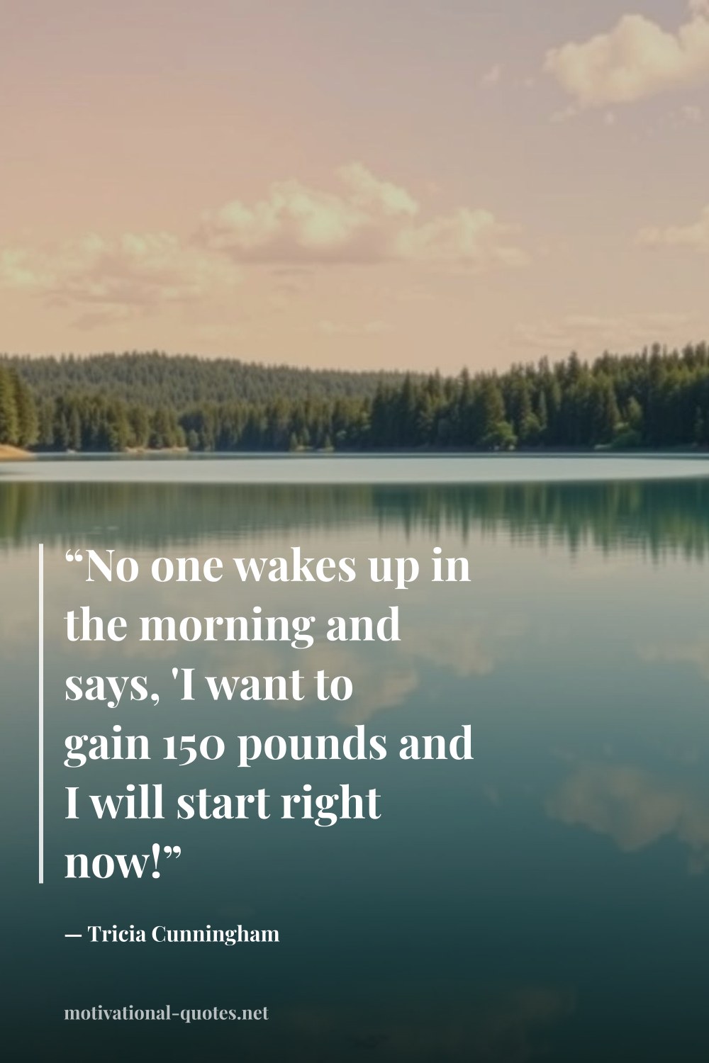 "“No one wakes up in the morning and says, 'I want to gain 150 pounds and I will start right now!”" — Tricia Cunningham