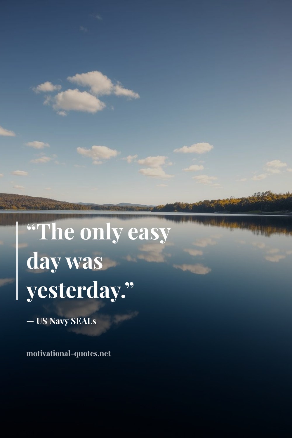 "“The only easy day was yesterday.”" — US Navy SEALs