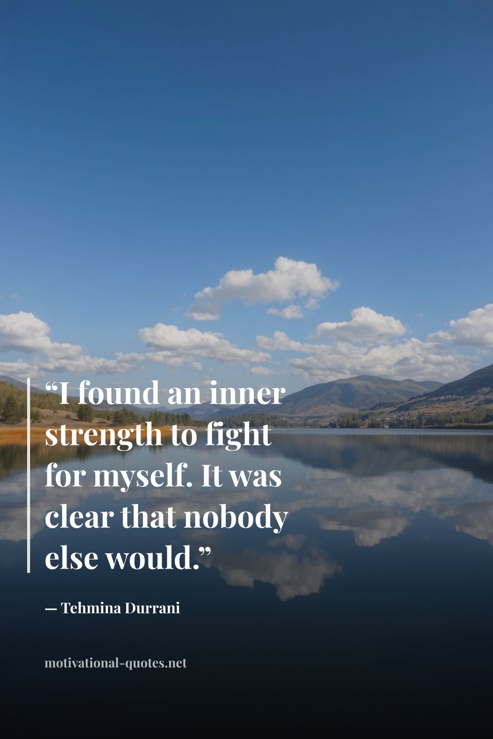 "“I found an inner strength to fight for myself. It was clear that nobody else would.”" — Tehmina Durrani