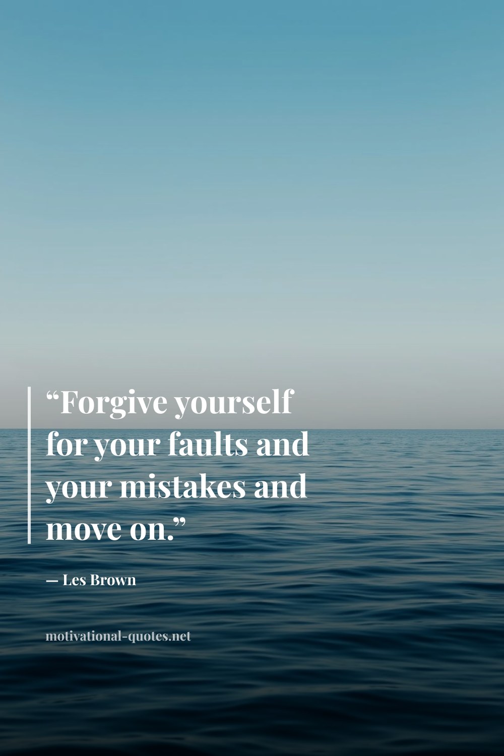 "“Forgive yourself for your faults and your mistakes and move on.”" — Les Brown