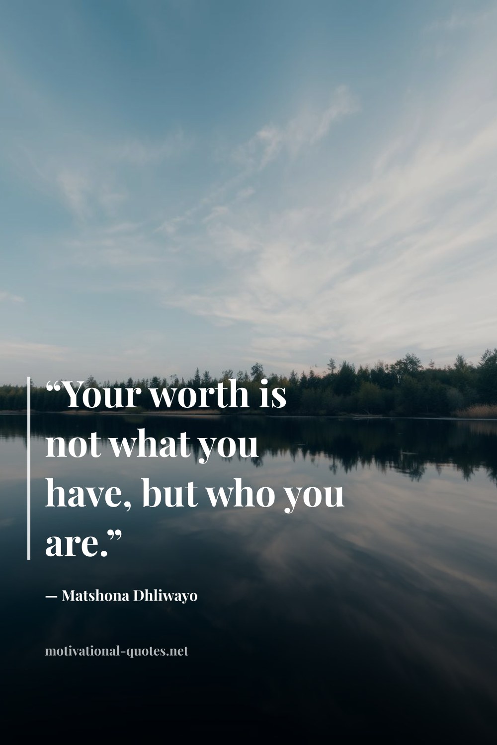 "“Your worth is not what you have, but who you are.”" — Matshona Dhliwayo