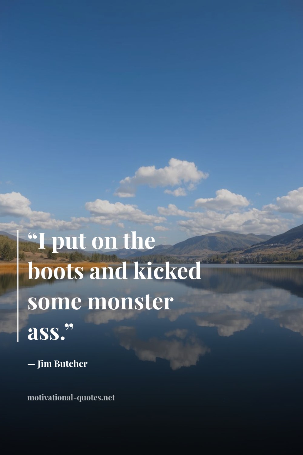 "“I put on the boots and kicked some monster ass.”" — Jim Butcher