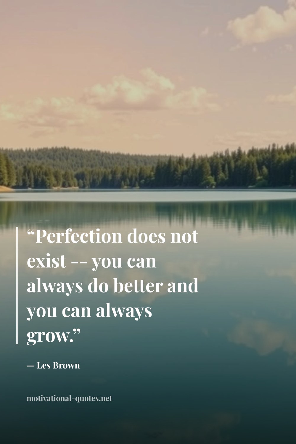 "“Perfection does not exist -- you can always do better and you can always grow.”" — Les Brown