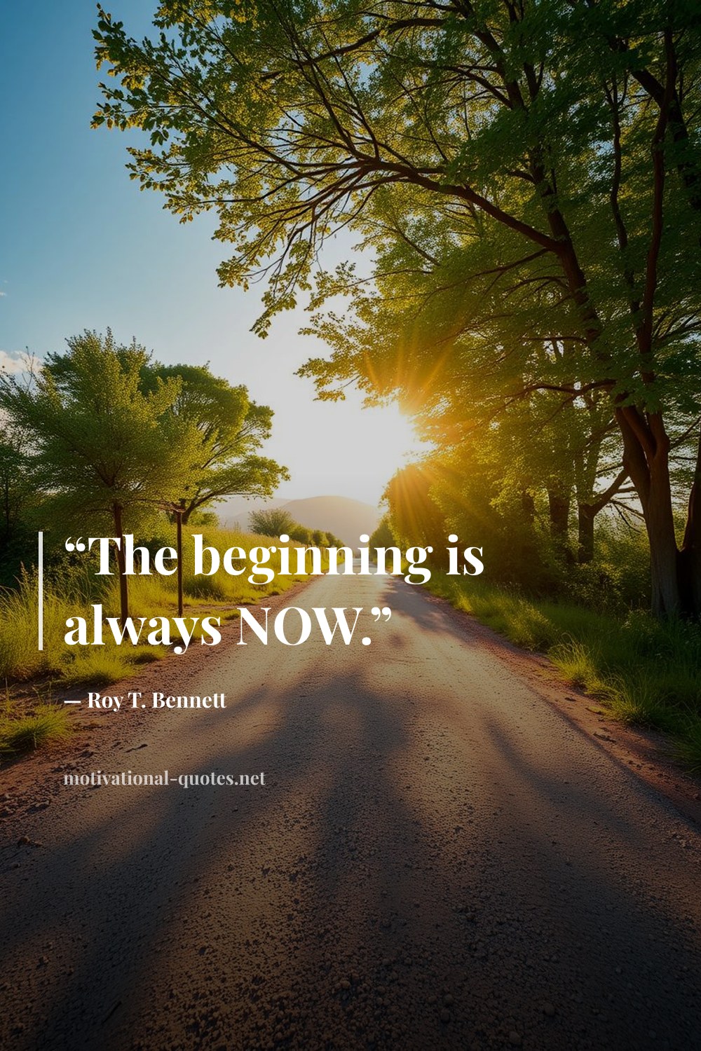 "“The beginning is always NOW.”" — Roy T. Bennett
