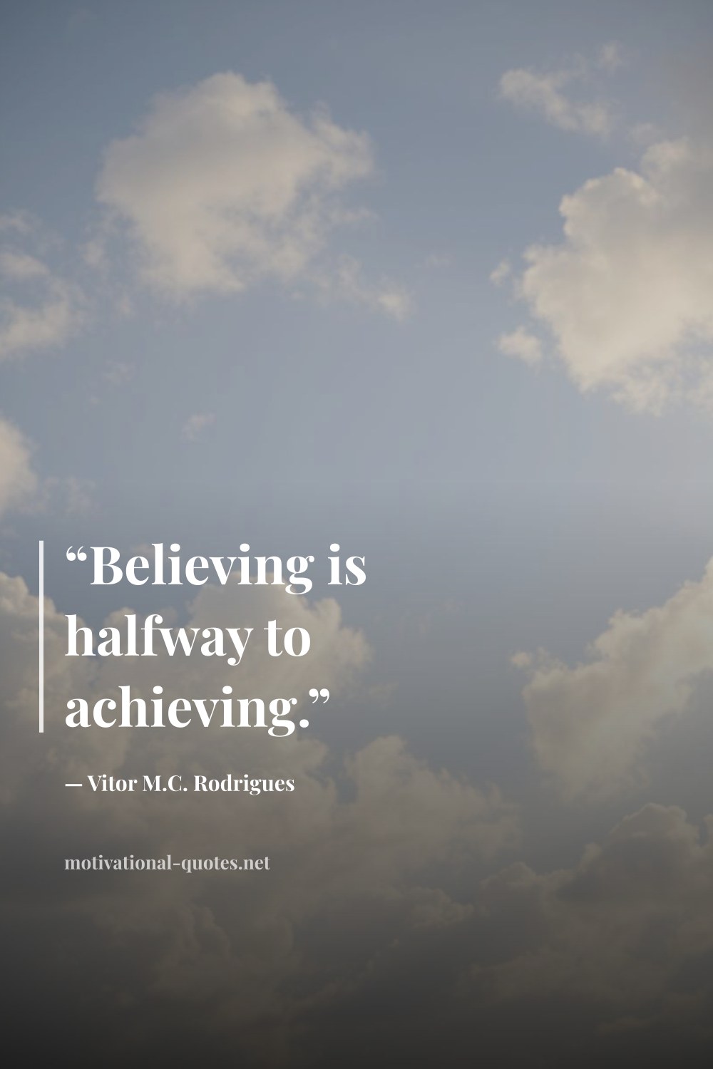 "“Believing is halfway to achieving.”" — Vitor M.C. Rodrigues
