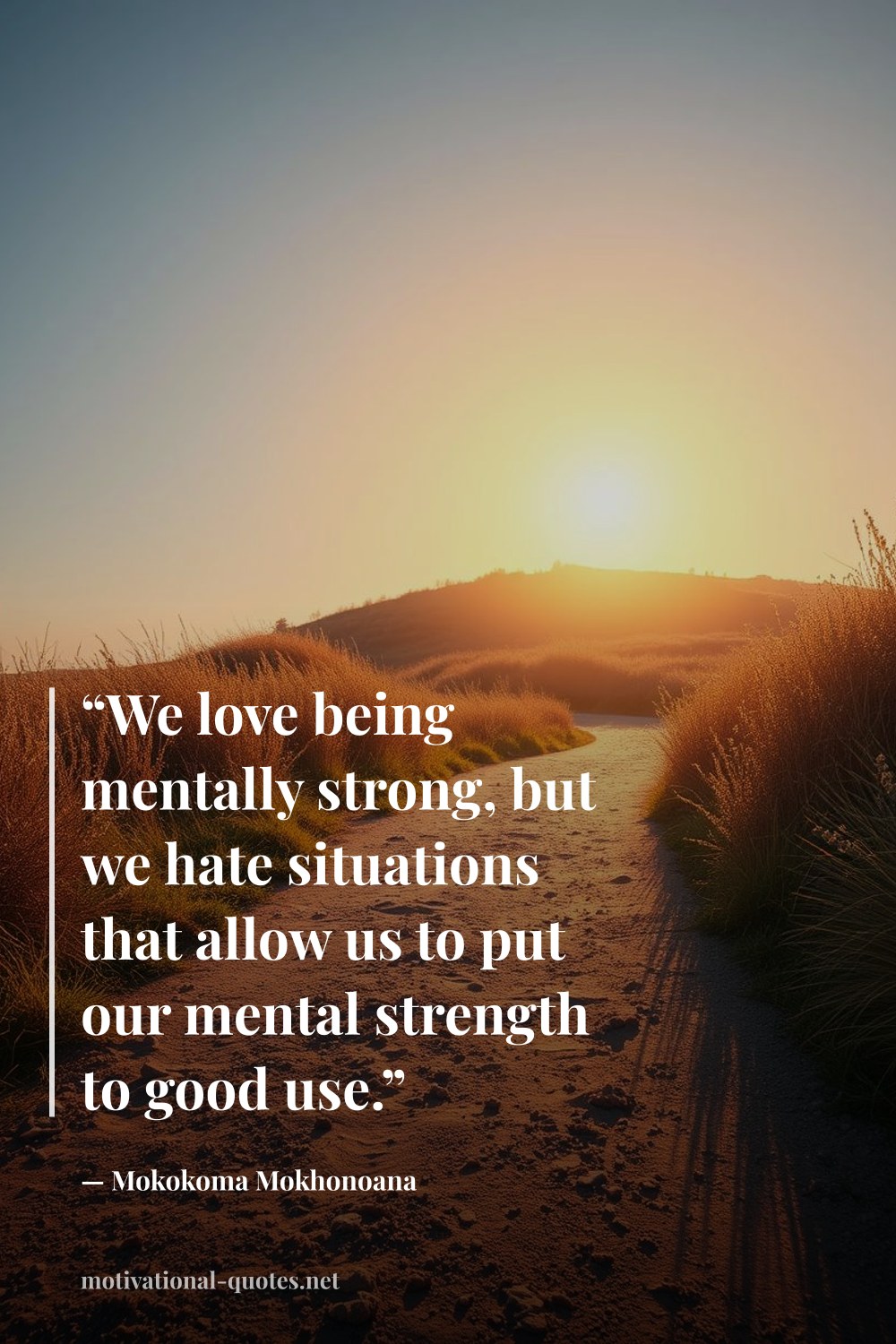 "“We love being mentally strong, but we hate situations that allow us to put our mental strength to good use.”" — Mokokoma Mokhonoana