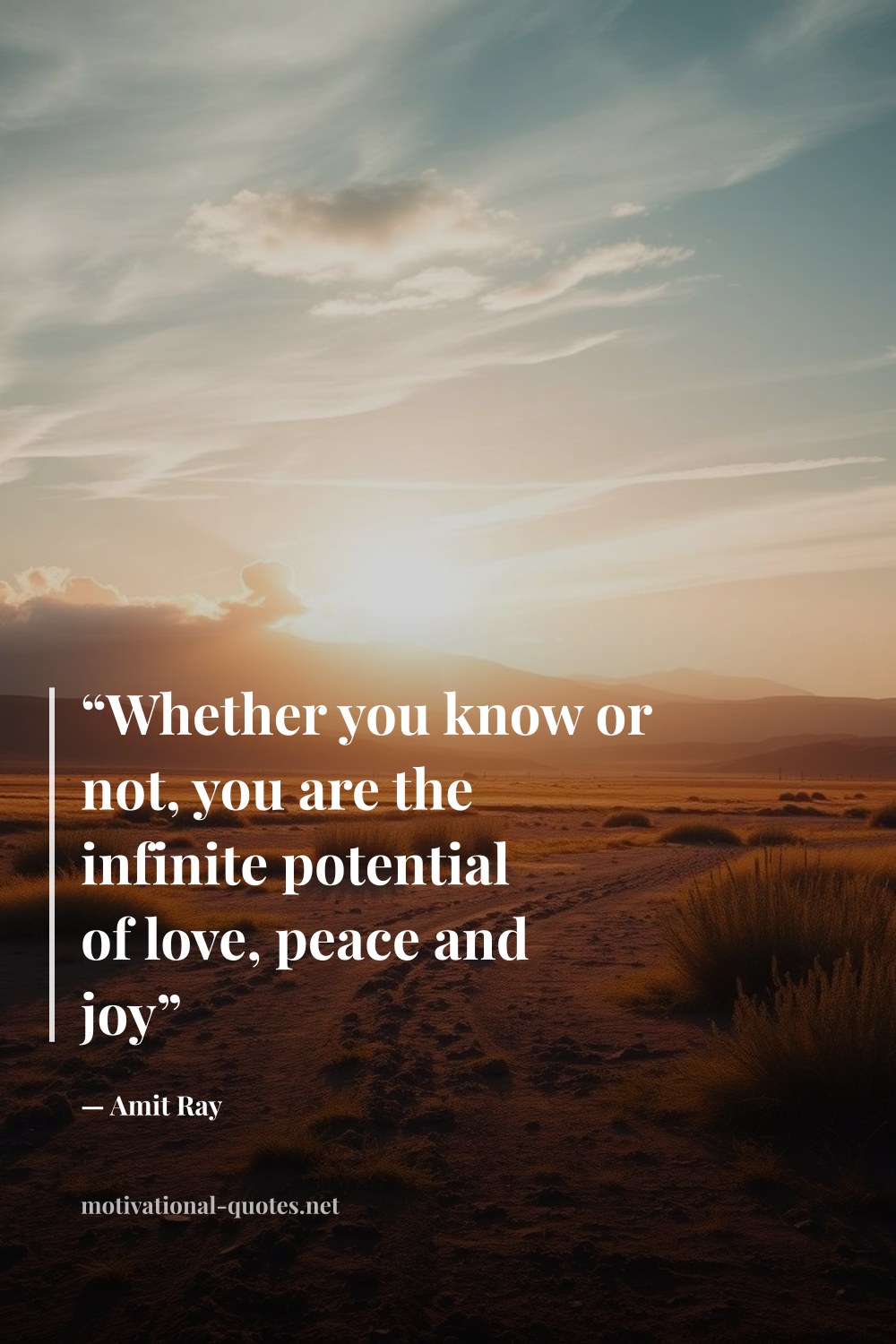 "“Whether you know or not, you are the infinite potential of love, peace and joy”" — Amit Ray