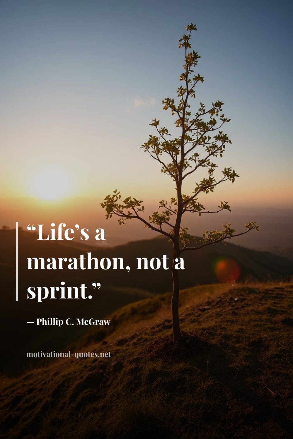 "“Life’s a marathon, not a sprint.”" — Phillip C. McGraw