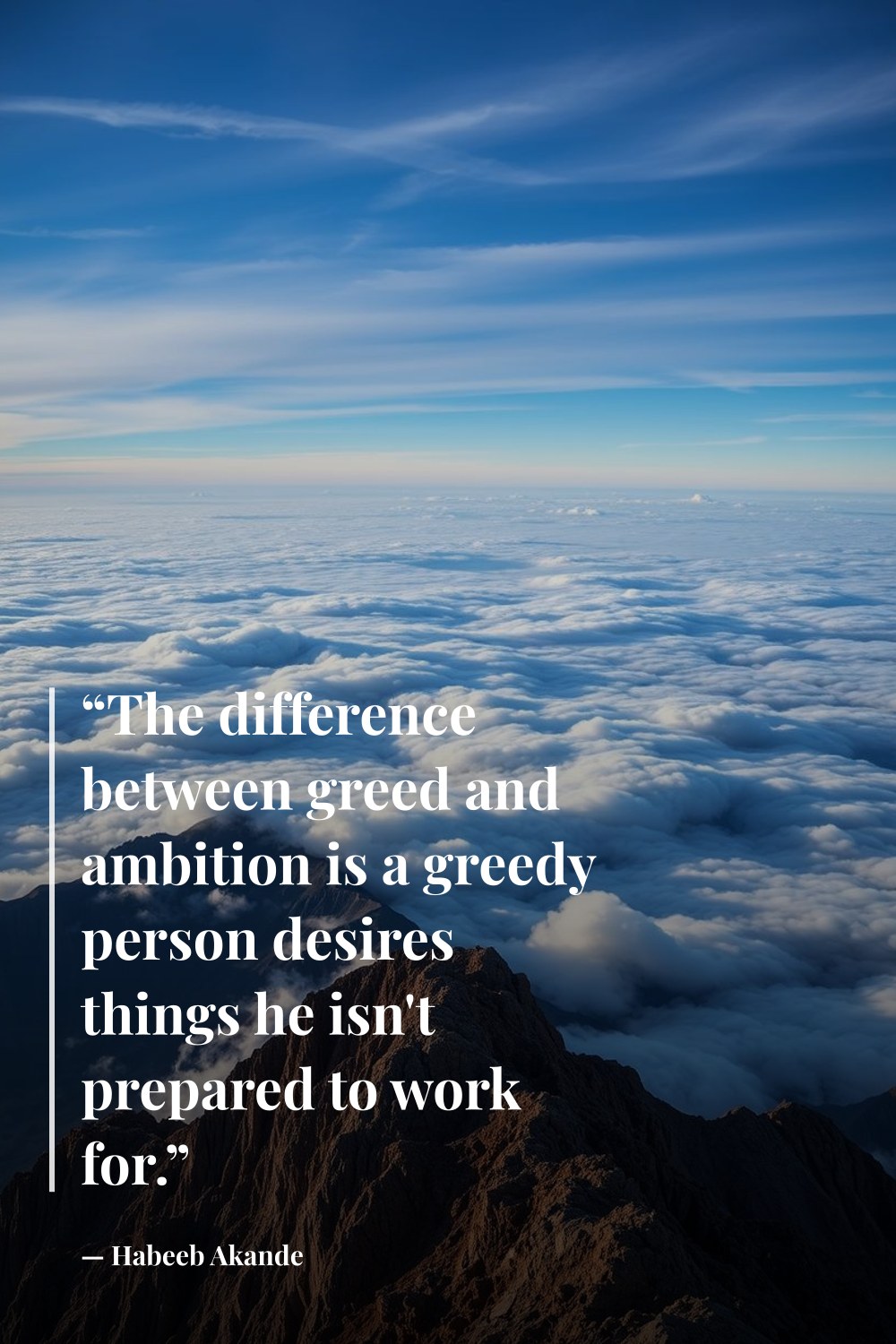 "“The difference between greed and ambition is a greedy person desires things he isn't prepared to work for.”" — Habeeb Akande