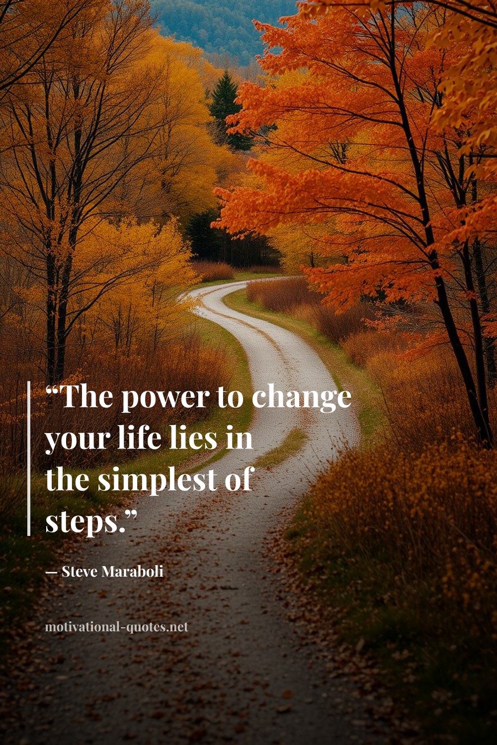 "“The power to change your life lies in the simplest of steps.”" — Steve Maraboli