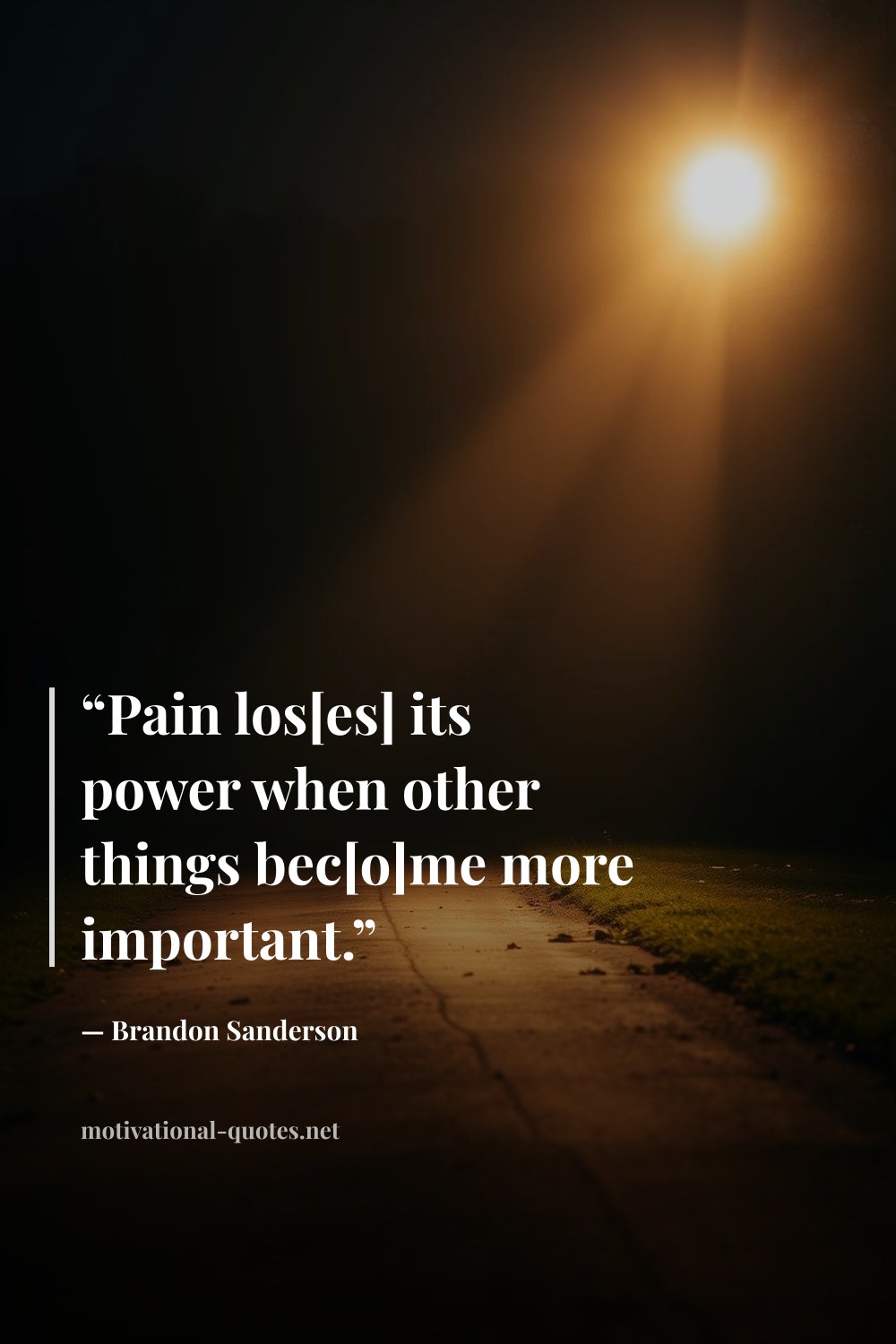 "“Pain los[es] its power when other things bec[o]me more important.”" — Brandon Sanderson