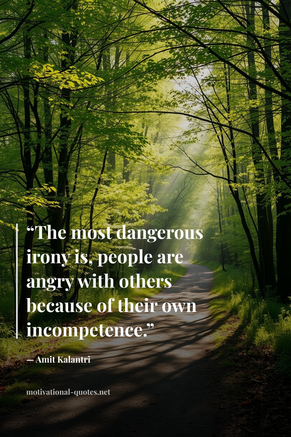 "“The most dangerous irony is, people are angry with others because of their own incompetence.”" — Amit Kalantri
