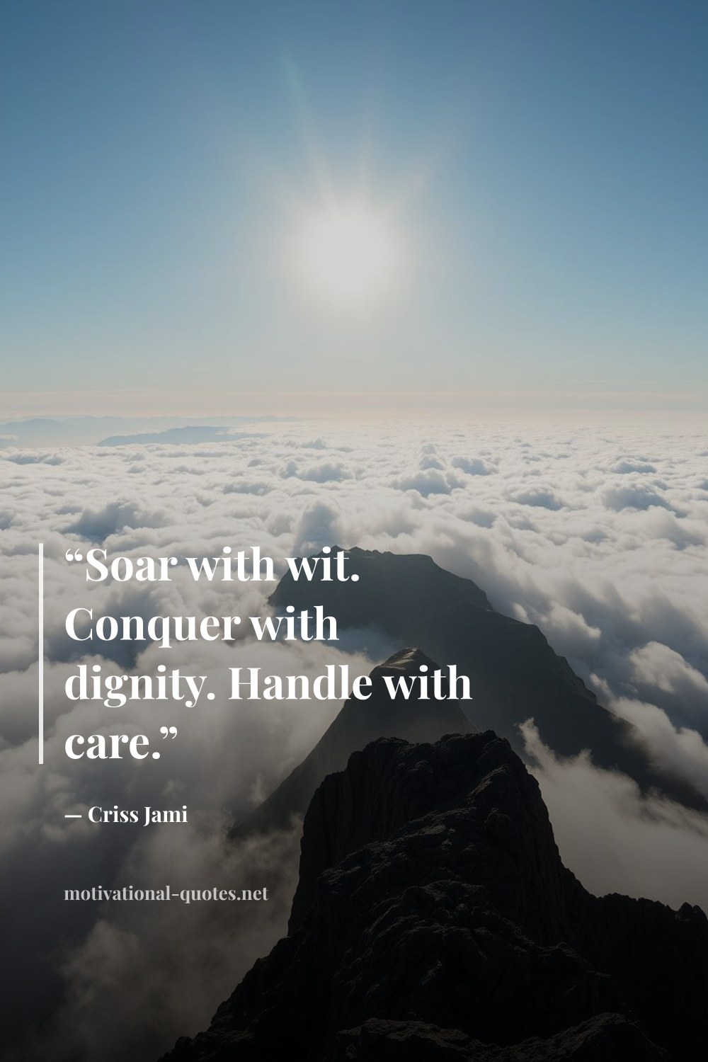 "“Soar with wit. Conquer with dignity. Handle with care.”" — Criss Jami