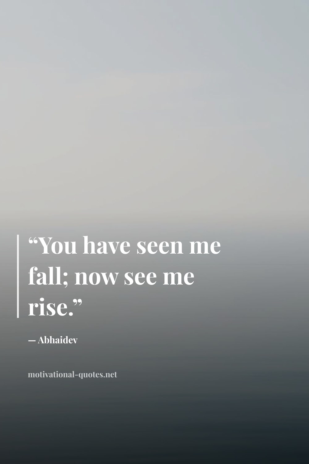 "“You have seen me fall; now see me rise.”" — Abhaidev