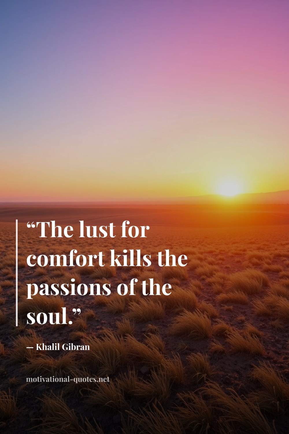 "“The lust for comfort kills the passions of the soul.”" — Khalil Gibran
