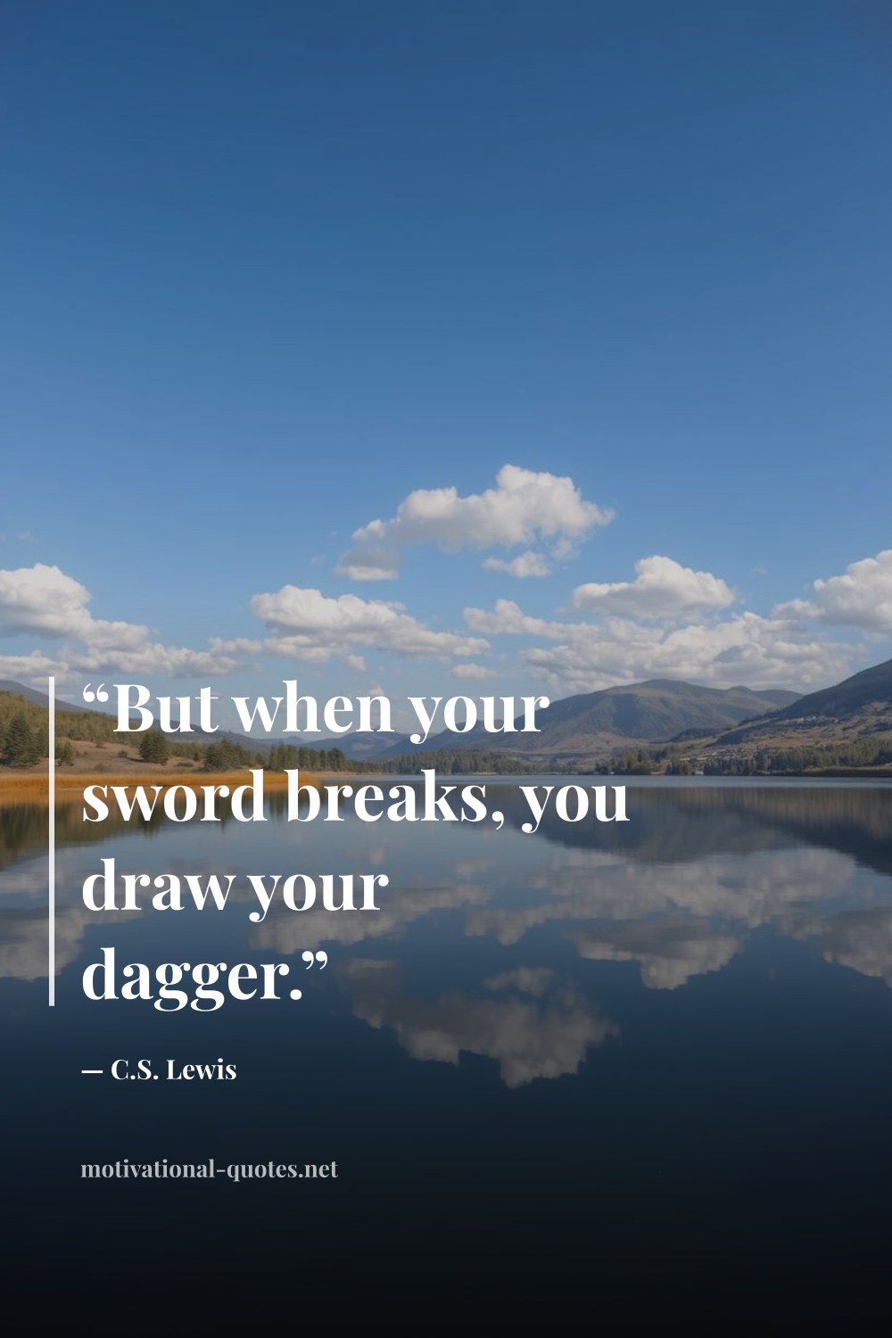 "“But when your sword breaks, you draw your dagger.”" — C.S. Lewis