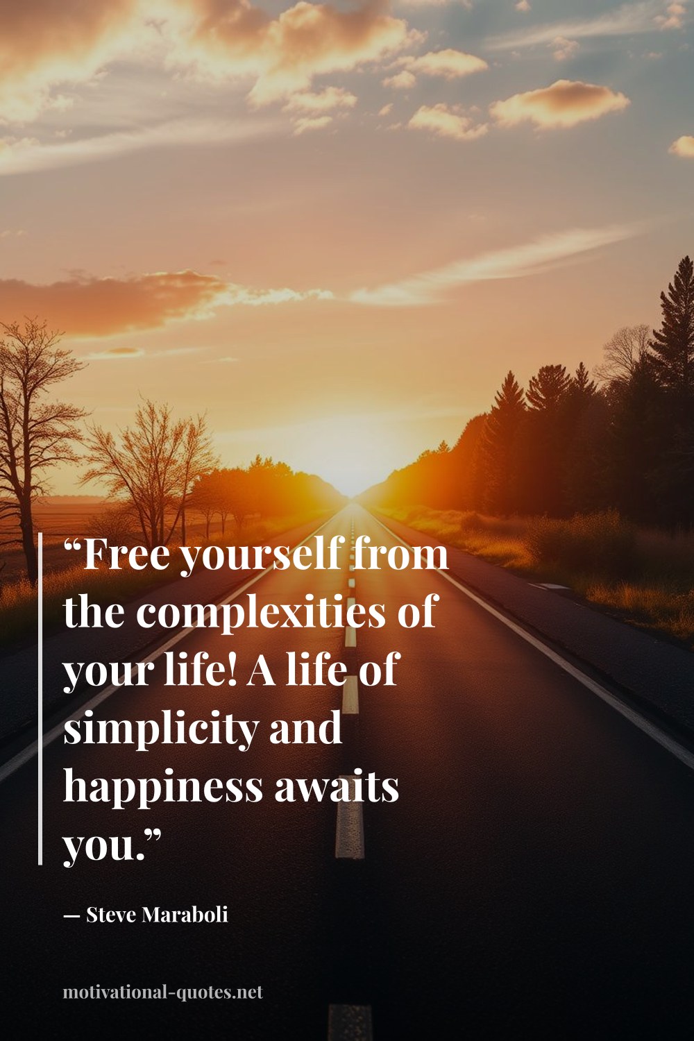 "“Free yourself from the complexities of your life! A life of simplicity and happiness awaits you.”" — Steve Maraboli