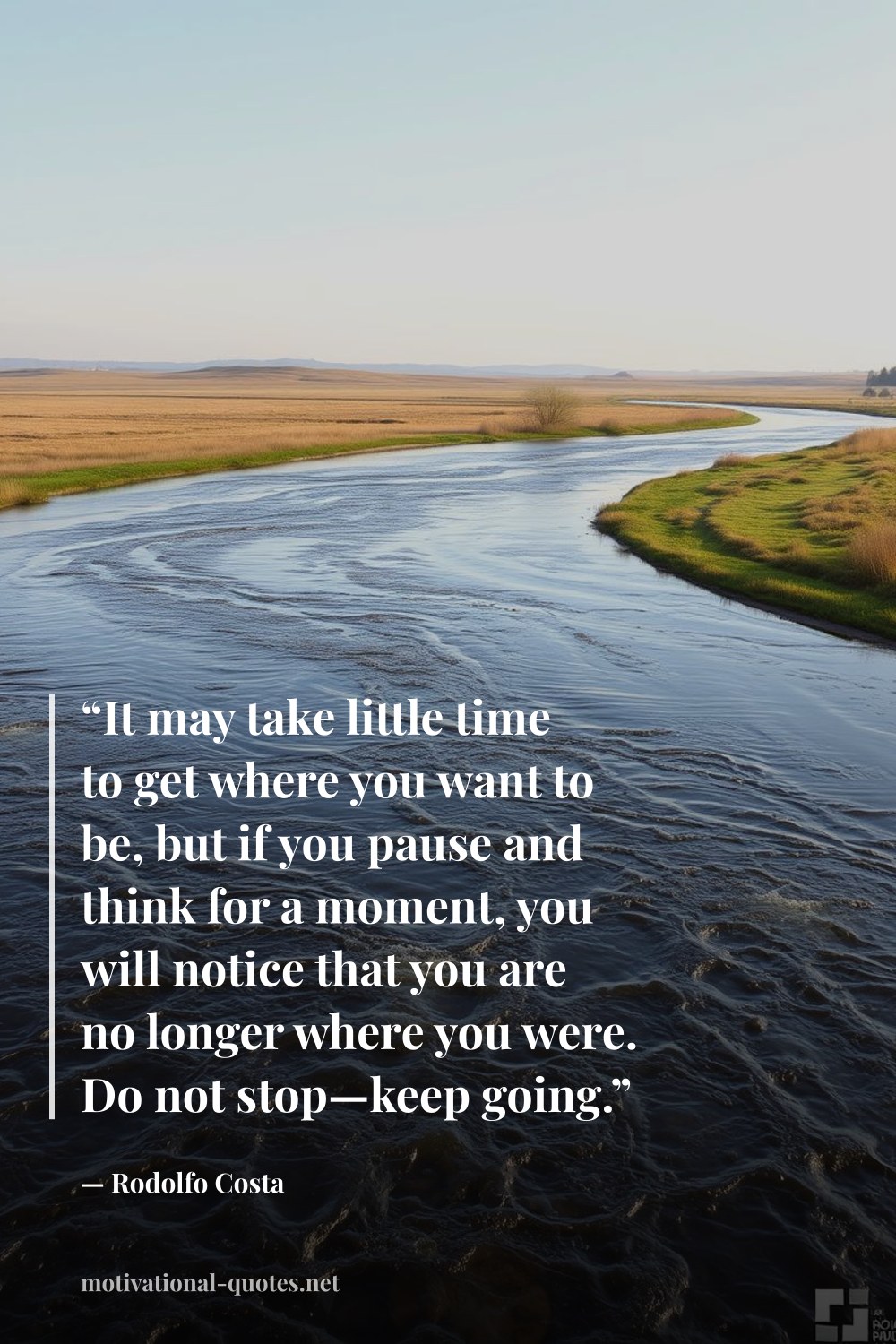 "“It may take little time to get where you want to be, but if you pause and think for a moment, you will notice that you are no longer where you were. Do not stop—keep going.”" — Rodolfo Costa