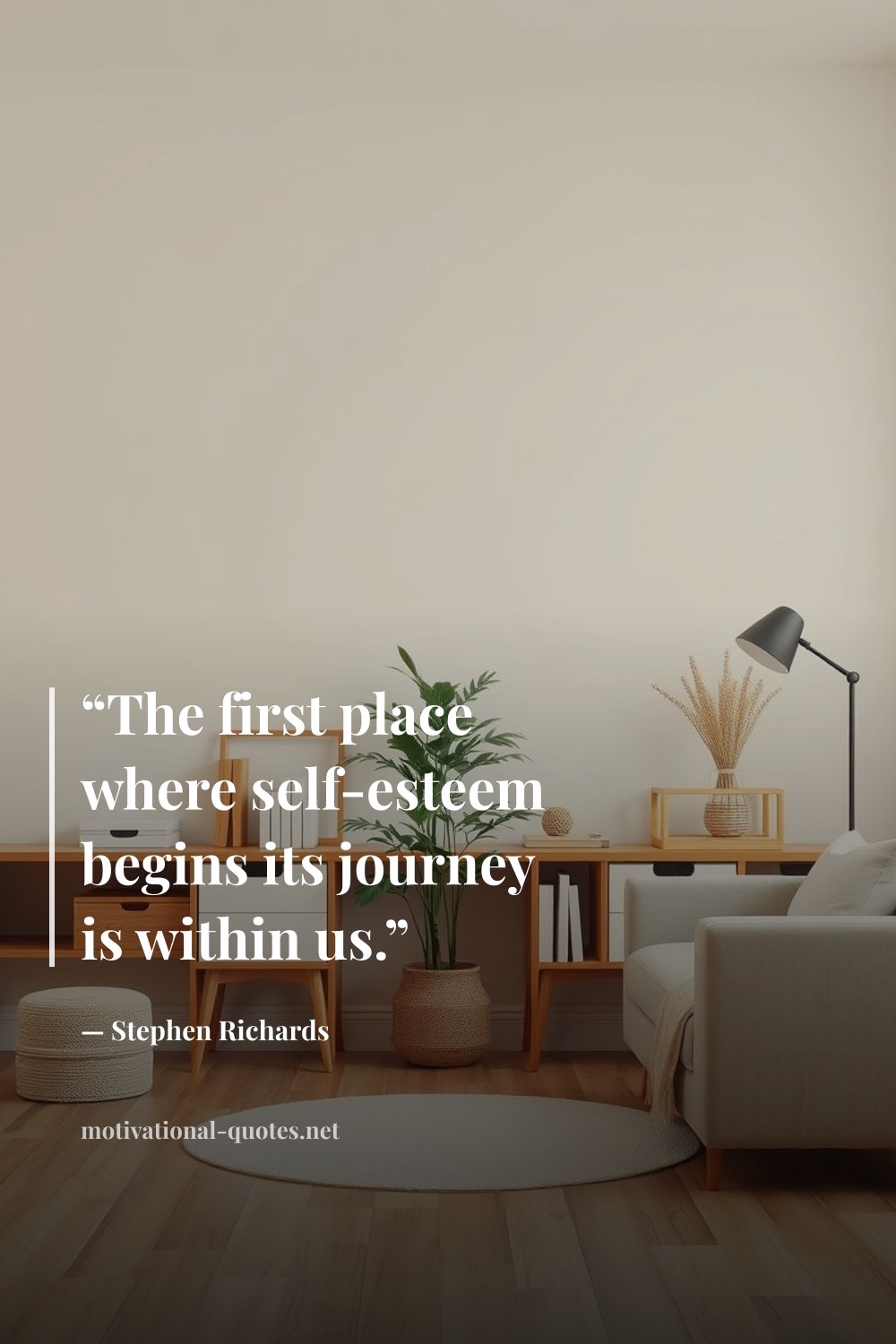 "“The first place where self-esteem begins its journey is within us.”" — Stephen Richards