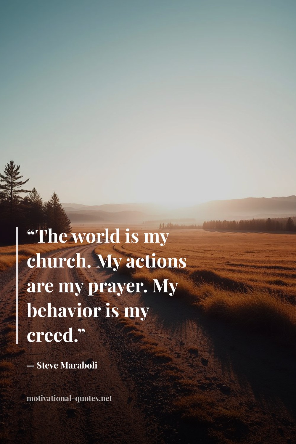 "“The world is my church. My actions are my prayer. My behavior is my creed.”" — Steve Maraboli