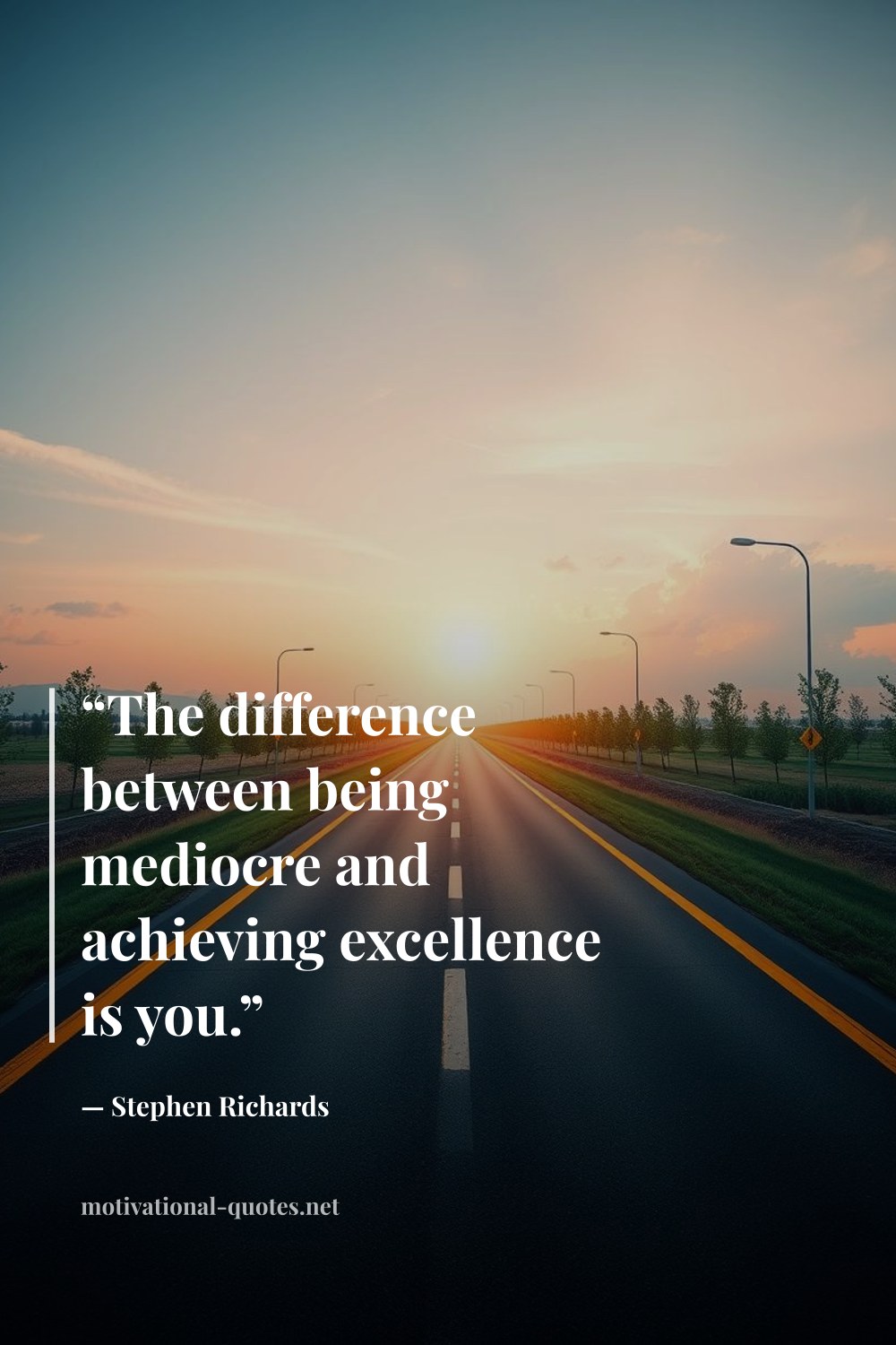 "“The difference between being mediocre and achieving excellence is you.”" — Stephen Richards