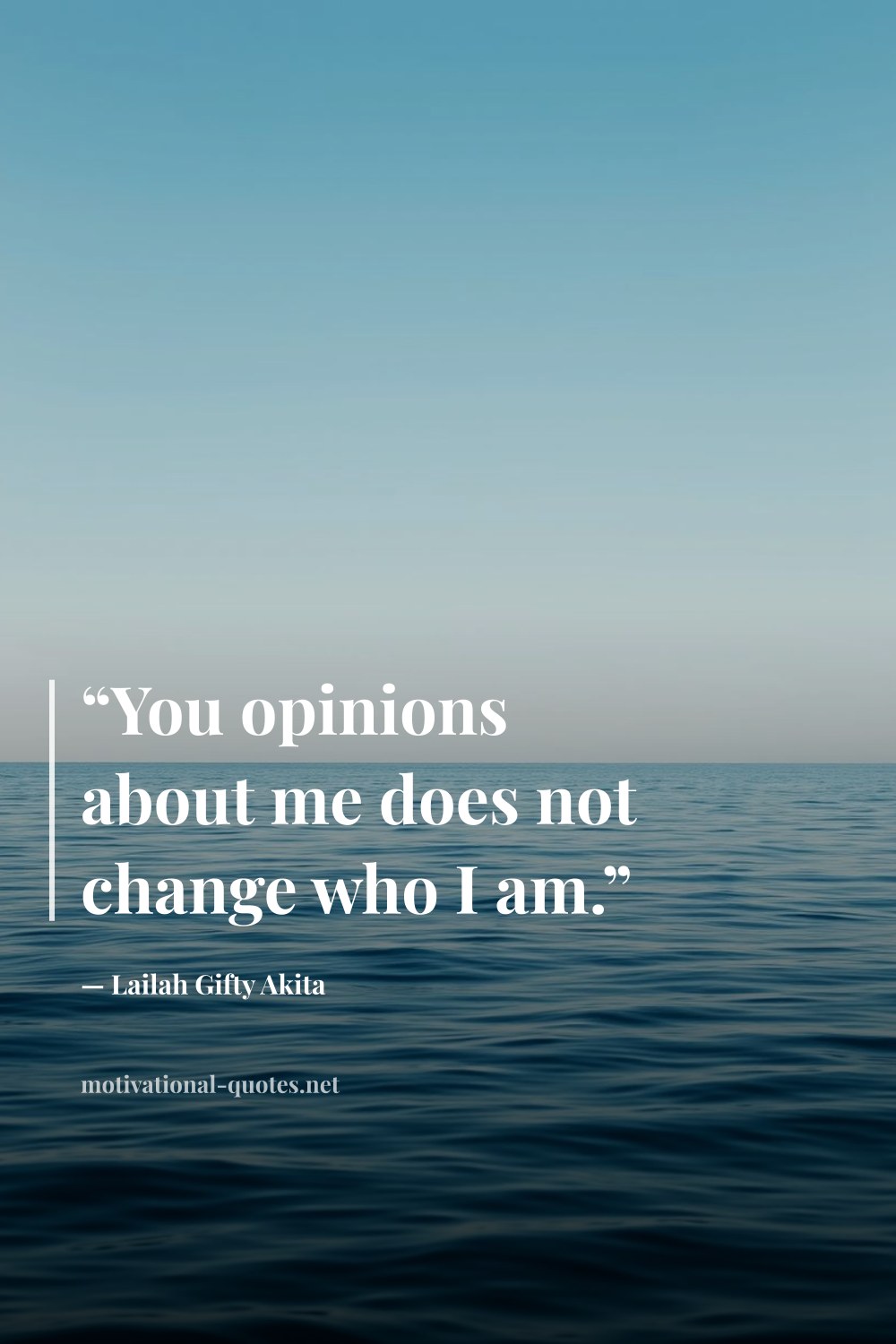 "“You opinions about me does not change who I am.”" — Lailah Gifty Akita