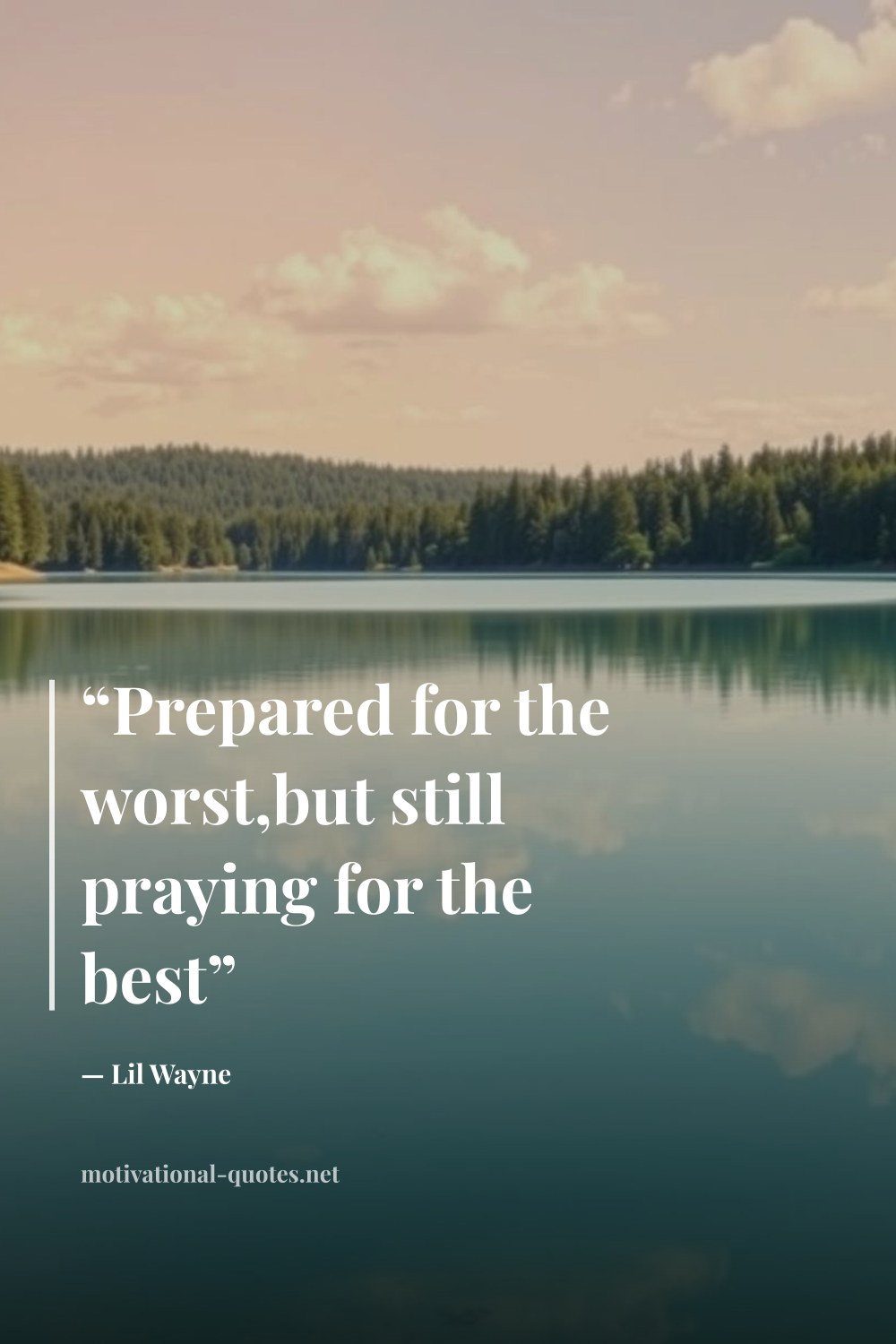 "“Prepared for the worst,but still praying for the best”" — Lil Wayne