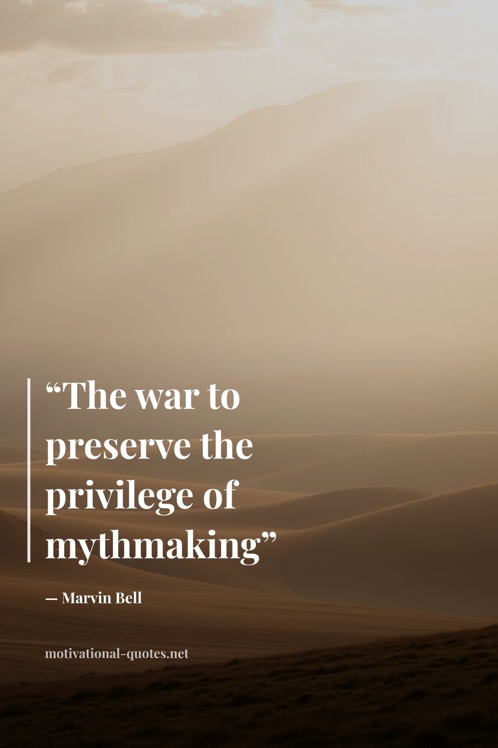 "“The war to preserve the privilege of mythmaking”" — Marvin Bell