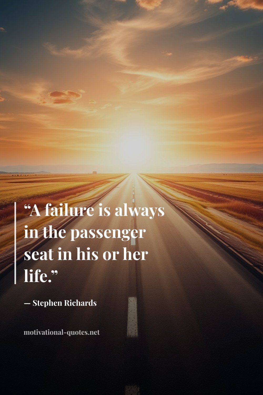 "“A failure is always in the passenger seat in his or her life.”" — Stephen Richards