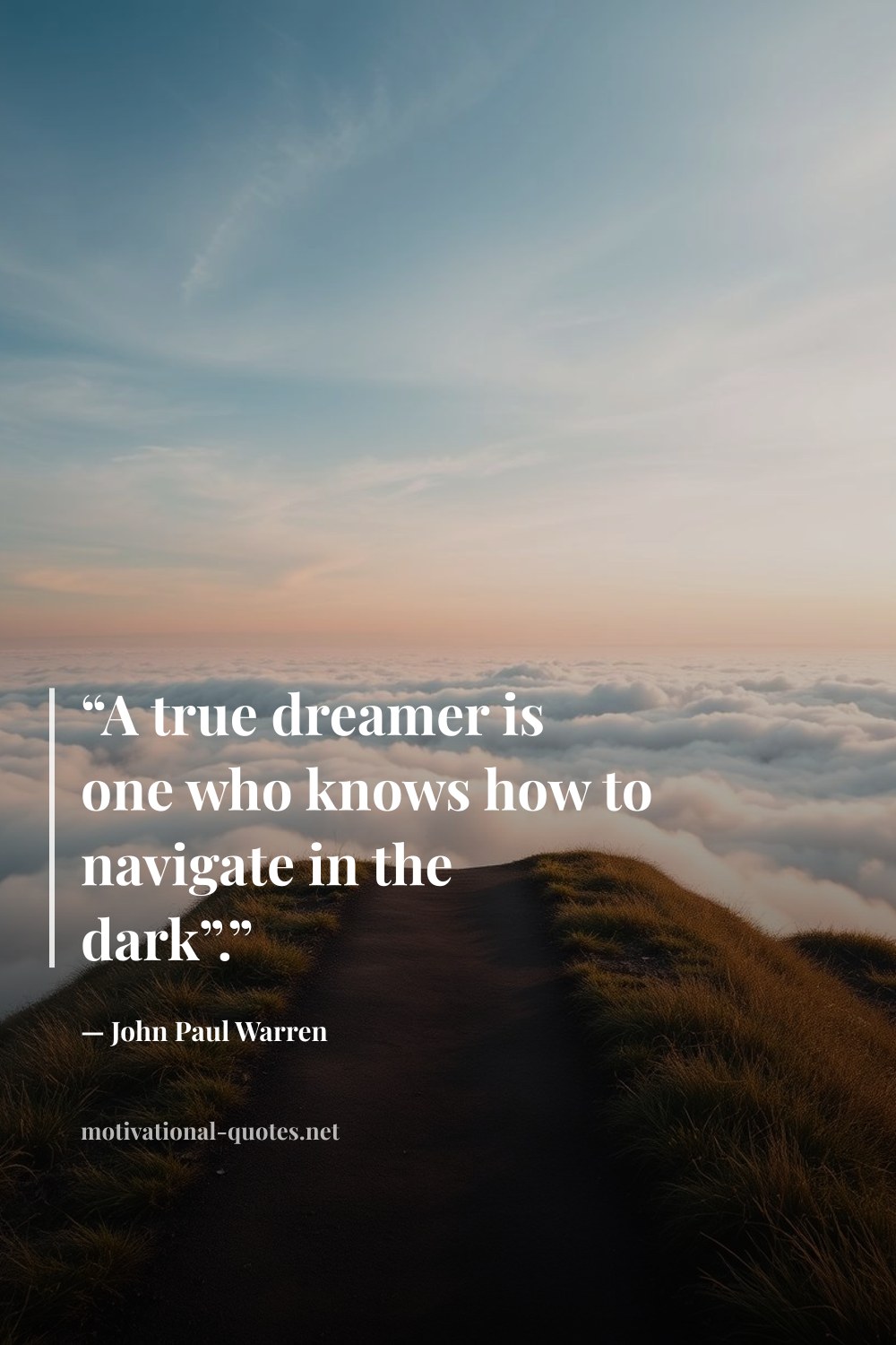 "“A true dreamer is one who knows how to navigate in the dark”.”" — John Paul Warren