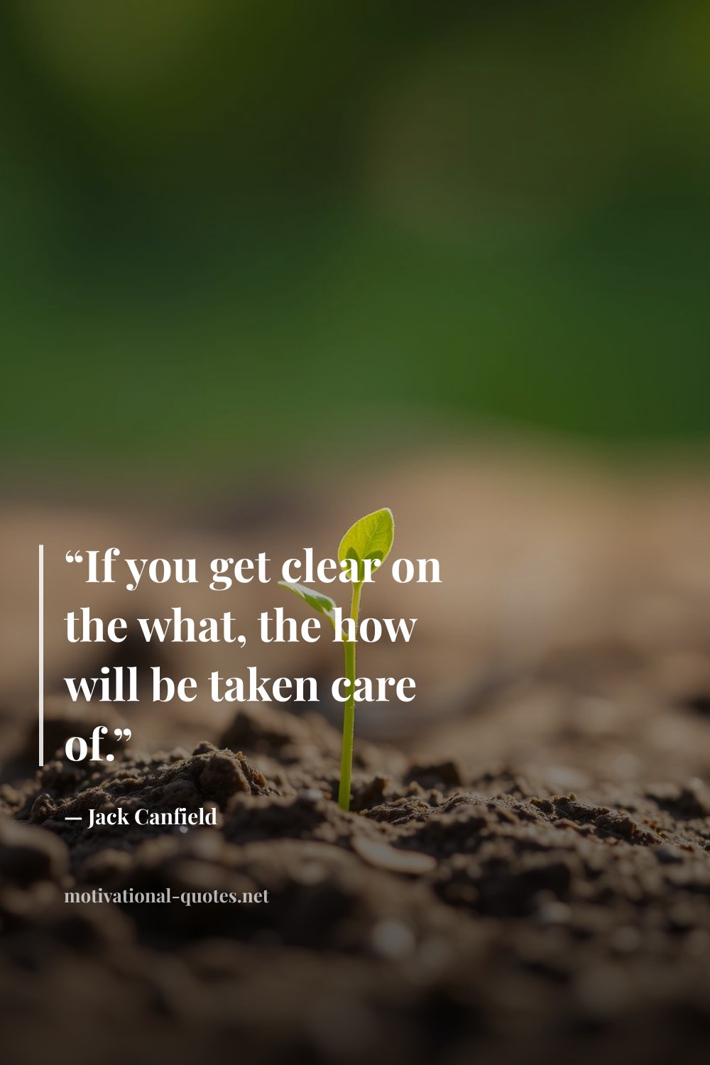 "“If you get clear on the what, the how will be taken care of.”" — Jack Canfield