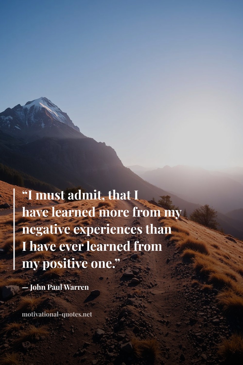 "“I must admit, that I have learned more from my negative experiences than I have ever learned from my positive one.”" — John Paul Warren