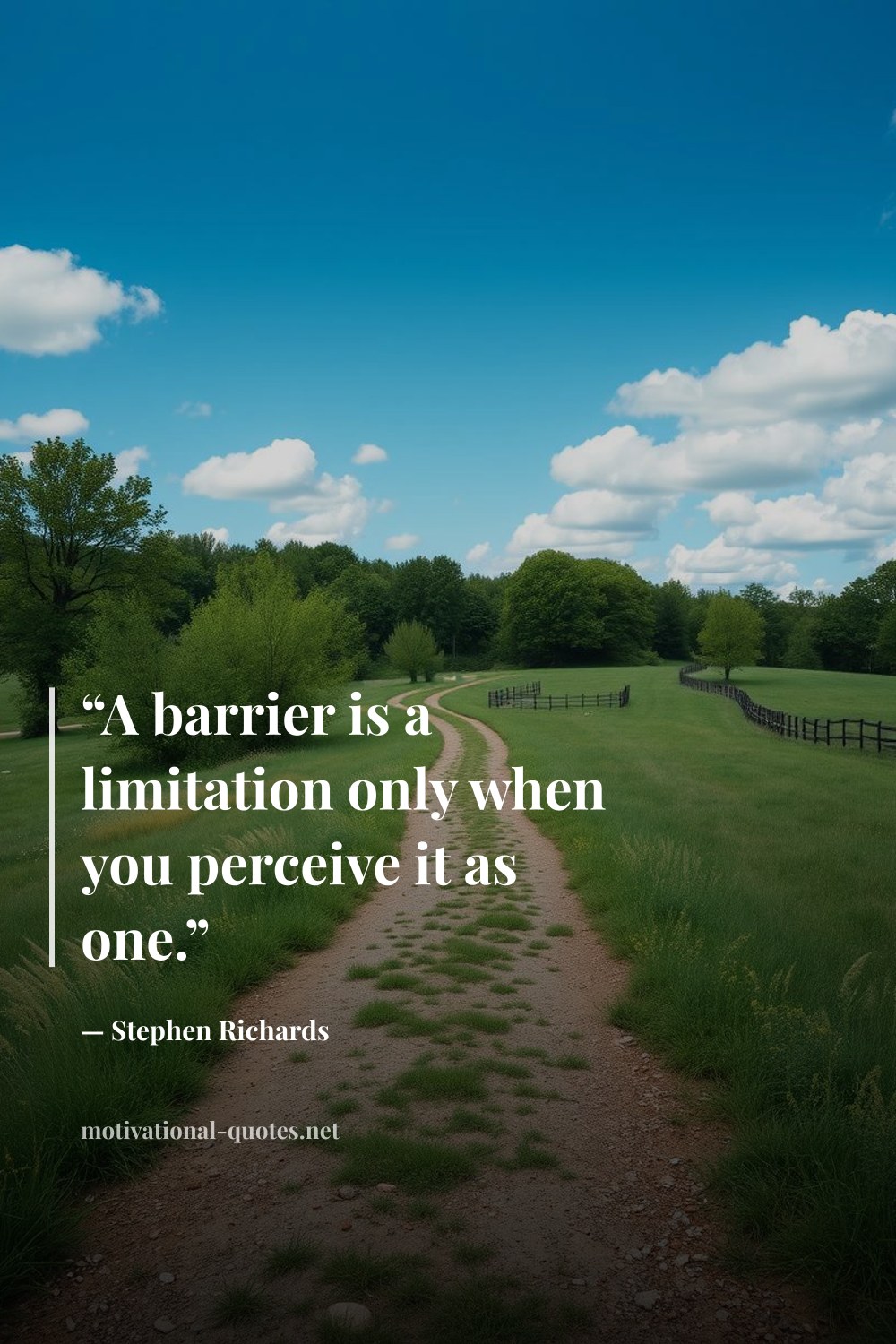 "“A barrier is a limitation only when you perceive it as one.”" — Stephen Richards