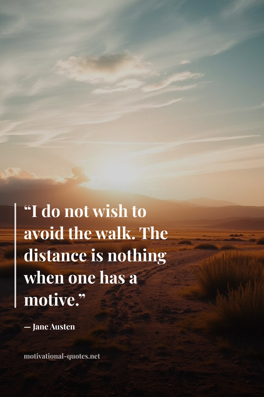 "“I do not wish to avoid the walk. The distance is nothing when one has a motive.”" — Jane Austen