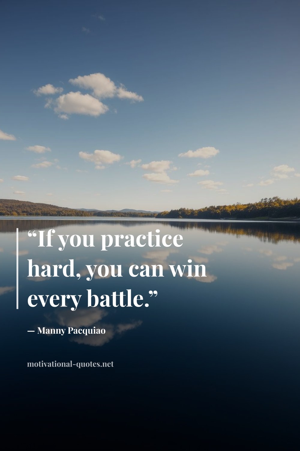 "“If you practice hard, you can win every battle.”" — Manny Pacquiao